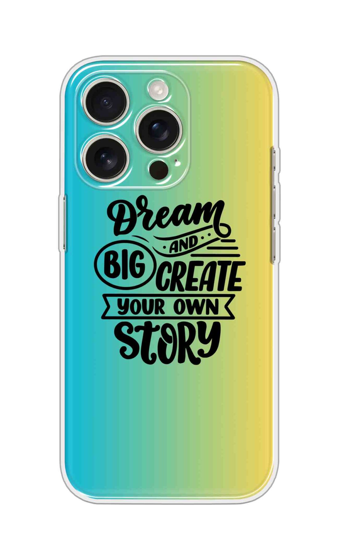 Printed Silicon Cover - Dream Big And Create Your Own Story D16506